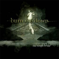 Burn Me Down : The Rough divide